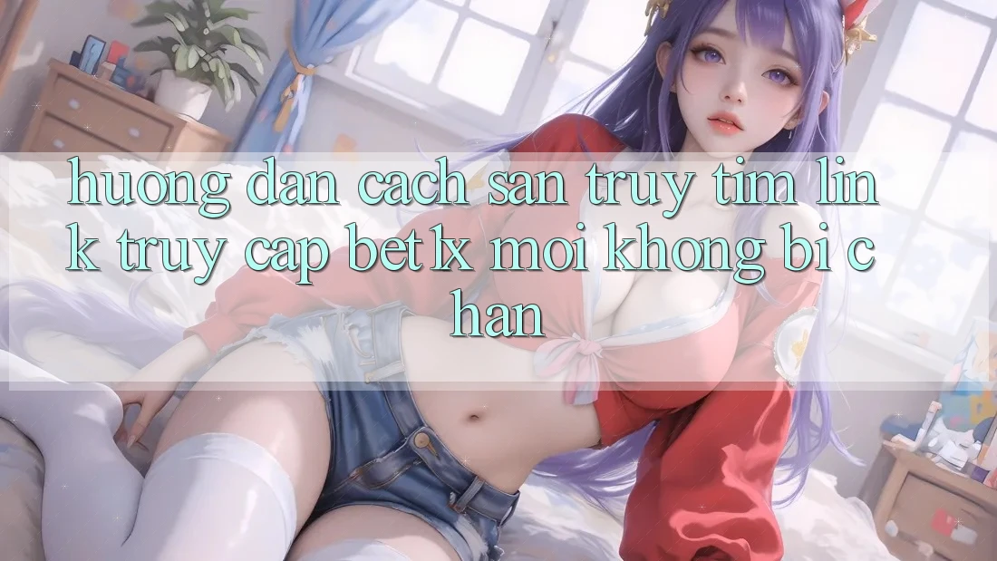 Hướng Dẫn Cách Săn truy tìm Link Truy Cập bet1x Mới Không Bị Chặn