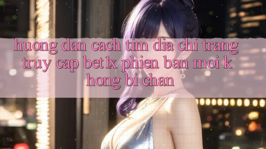 Hướng Dẫn Cách Tìm Địa chỉ trang Truy Cập bet1x Phiên bản mới Không Bị Chặn