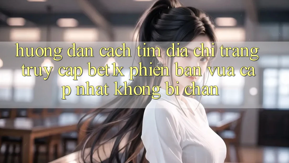 Hướng Dẫn Cách Tìm Địa chỉ trang Truy Cập bet1x Phiên bản vừa cập nhật Không Bị Chặn Hướng Dẫn Cách Tìm Địa chỉ trang Truy Cập bet1x Phiên bản vừa cập nhật Không Bị Chặn