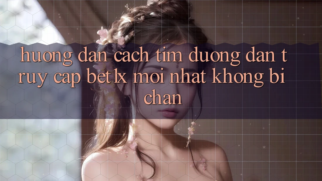 Hướng Dẫn Cách Tìm Đường dẫn Truy Cập bet1x Mới Nhất Không Bị Chặn