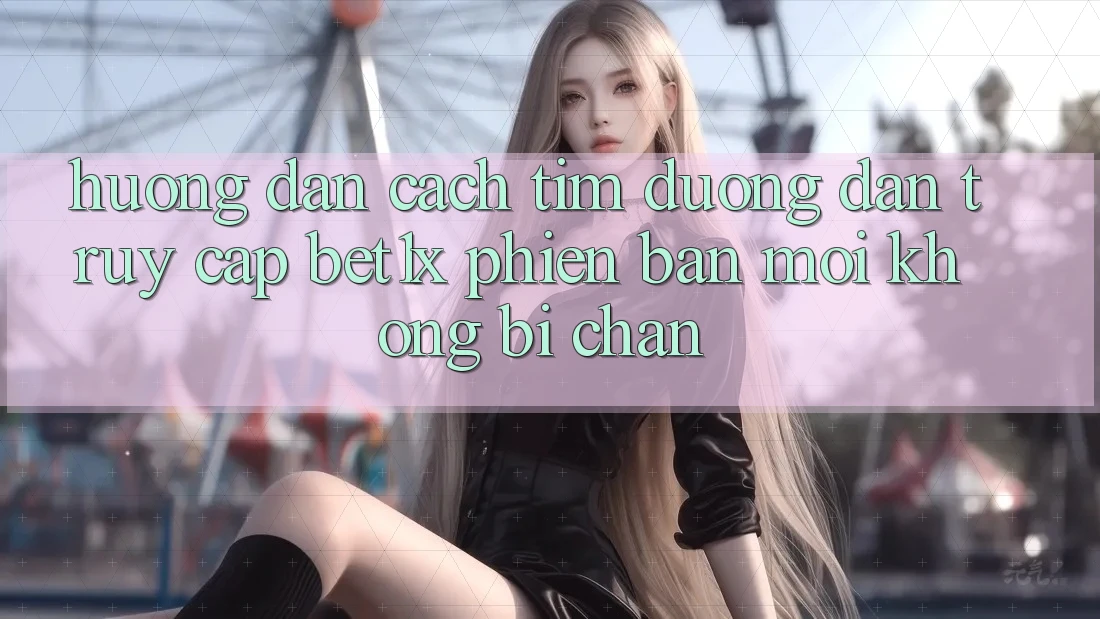 Hướng Dẫn Cách Tìm Đường dẫn Truy Cập bet1x Phiên bản mới Không Bị Chặn