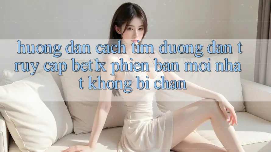 Hướng dẫn Cách Tìm Đường dẫn Truy Cập bet1x Phiên bản mới Nhất Không Bị Chặn Hướng dẫn Cách Tìm Đường dẫn Truy Cập bet1x Phiên bản mới Nhất Không Bị Chặn