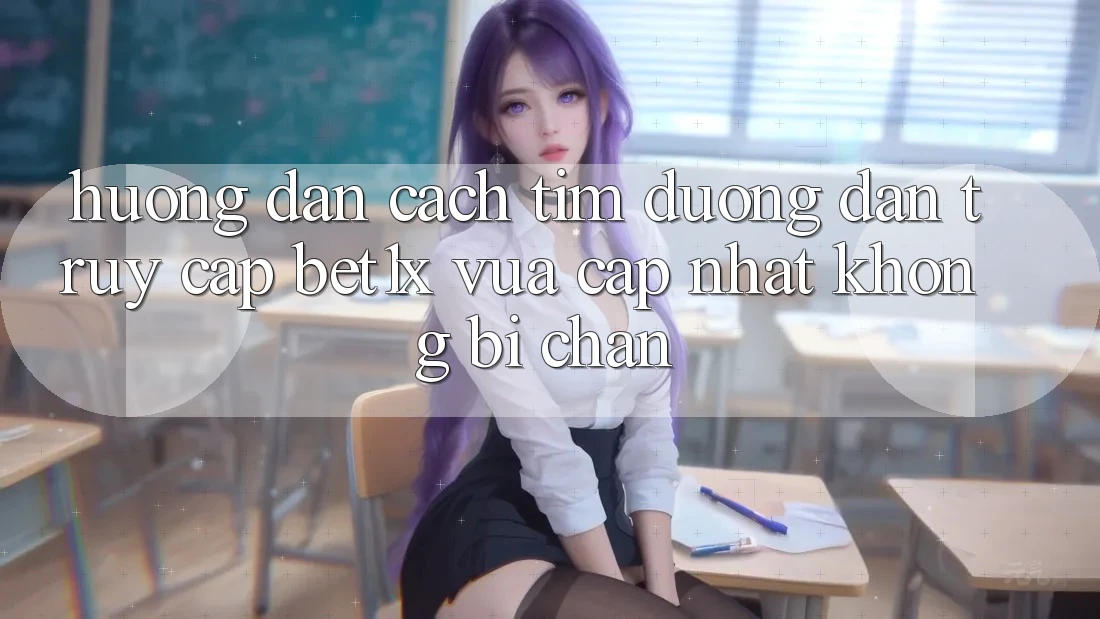 Hướng dẫn Cách Tìm Đường dẫn Truy Cập bet1x Vừa cập nhật Không Bị Chặn