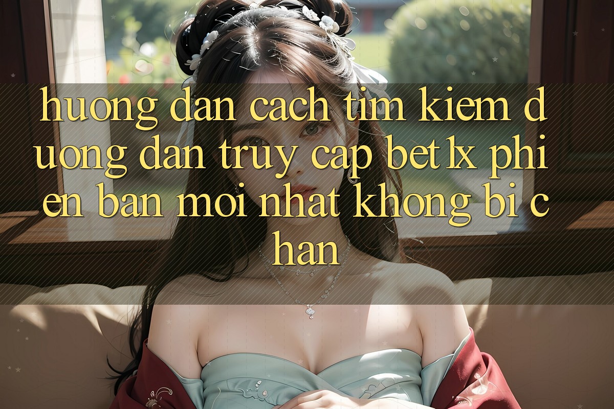 Hướng Dẫn Cách Tìm kiếm Đường dẫn Truy Cập bet1x Phiên bản mới Nhất Không Bị Chặn