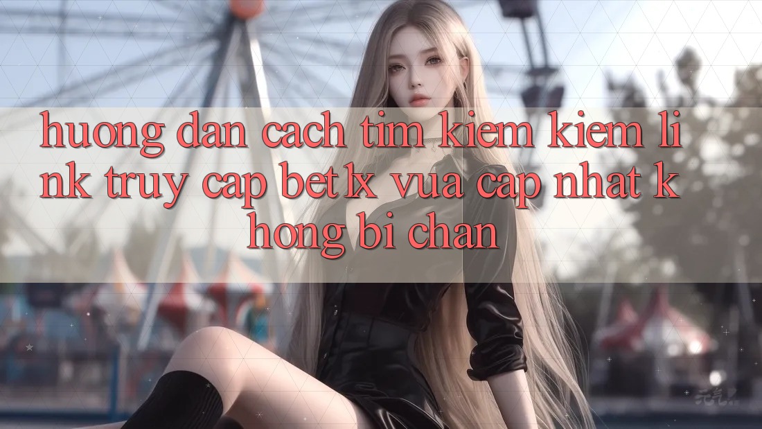Hướng Dẫn Cách Tìm kiếm kiếm Link Truy Cập bet1x Vừa cập nhật Không Bị Chặn