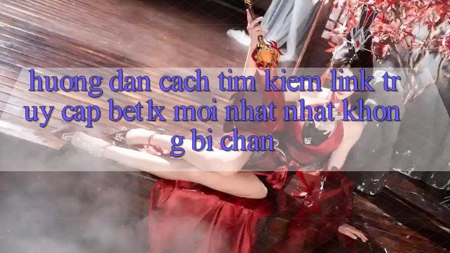 Hướng dẫn Cách Tìm kiếm Link Truy Cập bet1x Mới nhất Nhất Không Bị Chặn Hướng dẫn Cách Tìm kiếm Link Truy Cập bet1x Mới nhất Nhất Không Bị Chặn