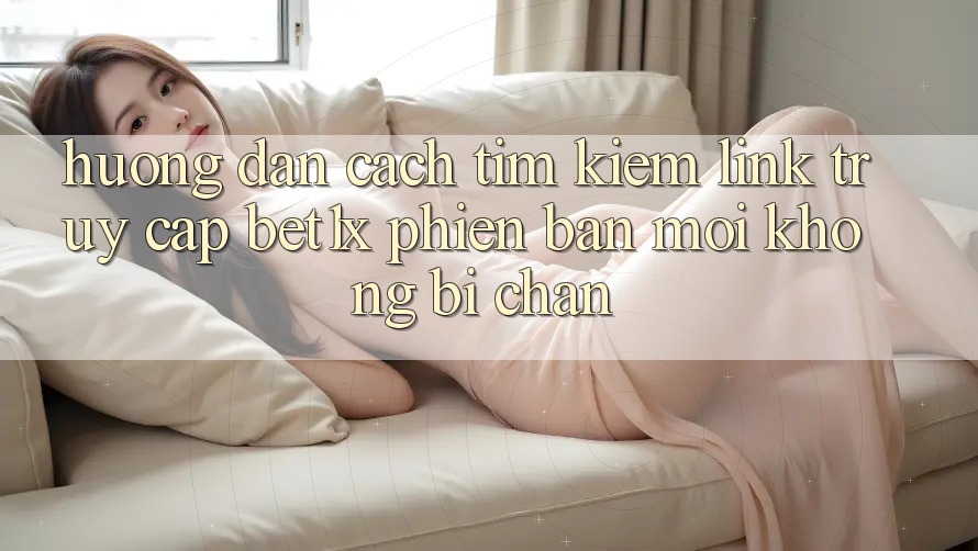 Hướng Dẫn Cách Tìm kiếm Link Truy Cập bet1x Phiên bản mới Không Bị Chặn Hướng Dẫn Cách Tìm kiếm Link Truy Cập bet1x Phiên bản mới Không Bị Chặn
