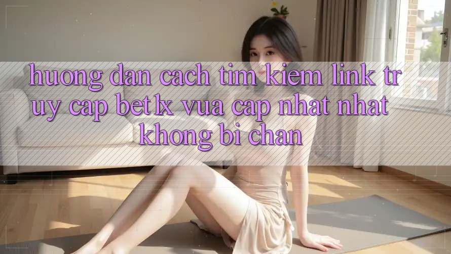 Hướng Dẫn Cách Tìm kiếm Link Truy Cập bet1x Vừa cập nhật Nhất Không Bị Chặn Hướng Dẫn Cách Tìm kiếm Link Truy Cập bet1x Vừa cập nhật Nhất Không Bị Chặn