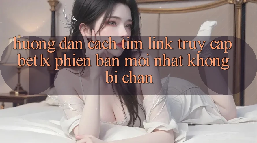 Hướng Dẫn Cách Tìm Link Truy Cập bet1x Phiên bản mới nhất Không Bị Chặn Hướng Dẫn Cách Tìm Link Truy Cập bet1x Phiên bản mới nhất Không Bị Chặn