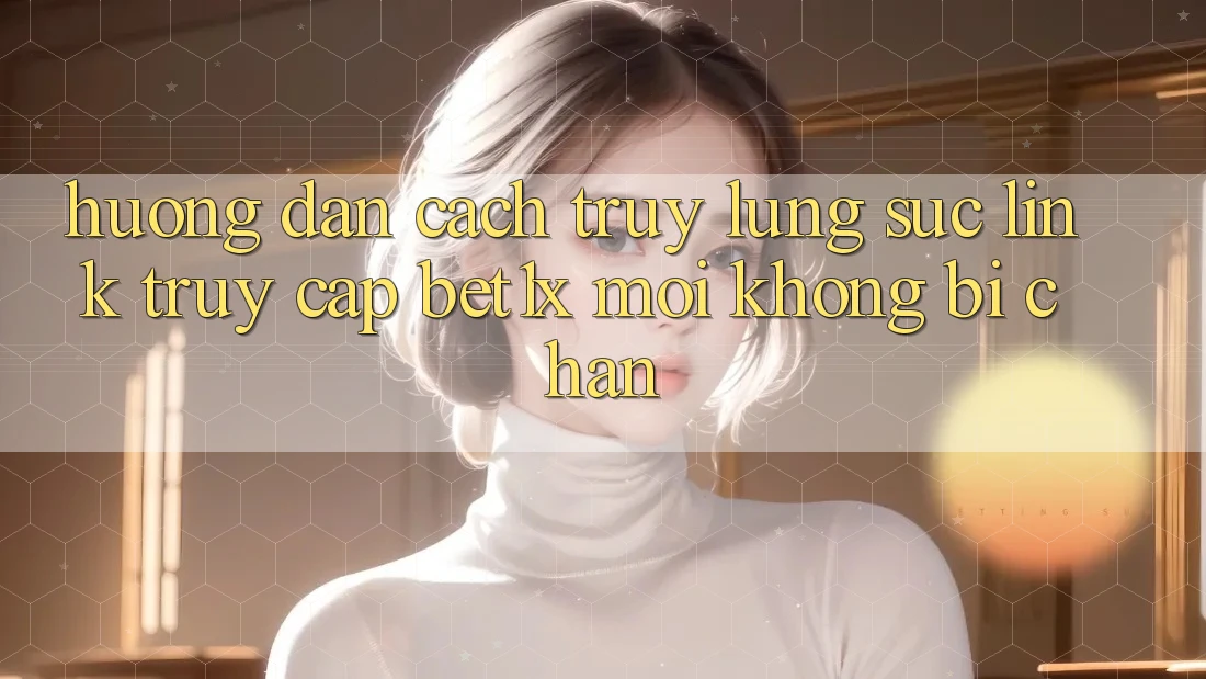Hướng Dẫn Cách Truy lùng sục Link Truy Cập bet1x Mới Không Bị Chặn