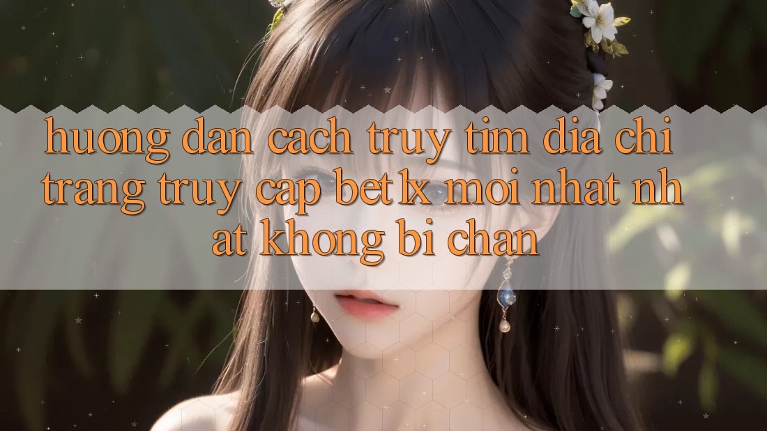 Hướng Dẫn Cách Truy tìm Địa chỉ trang Truy Cập bet1x Mới nhất Nhất Không Bị Chặn