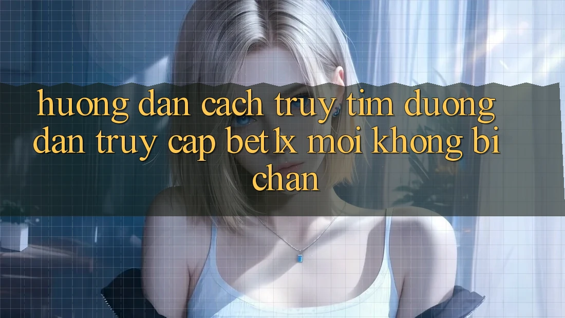 Hướng Dẫn Cách Truy tìm Đường dẫn Truy Cập bet1x Mới Không Bị Chặn