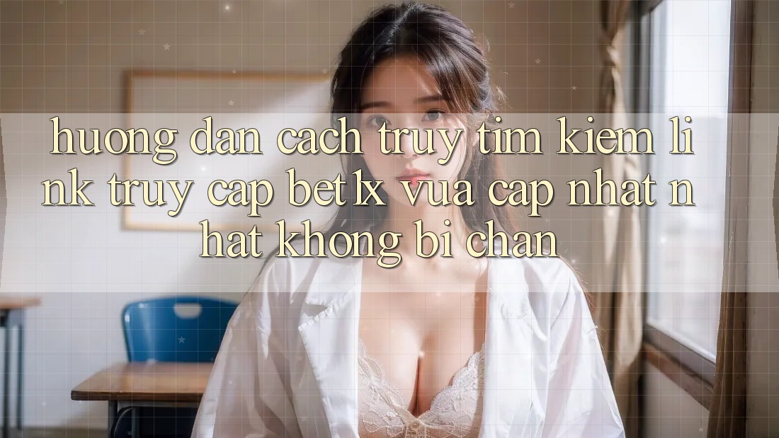 Hướng Dẫn Cách Truy tìm kiếm Link Truy Cập bet1x Vừa cập nhật Nhất Không Bị Chặn