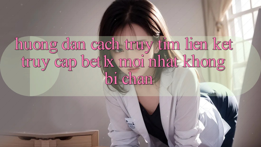 Hướng Dẫn Cách Truy tìm Liên kết Truy Cập bet1x Mới Nhất Không Bị Chặn Hướng Dẫn Cách Truy tìm Liên kết Truy Cập bet1x Mới Nhất Không Bị Chặn