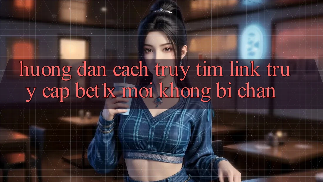 Hướng dẫn Cách Truy tìm Link Truy Cập bet1x Mới Không Bị Chặn