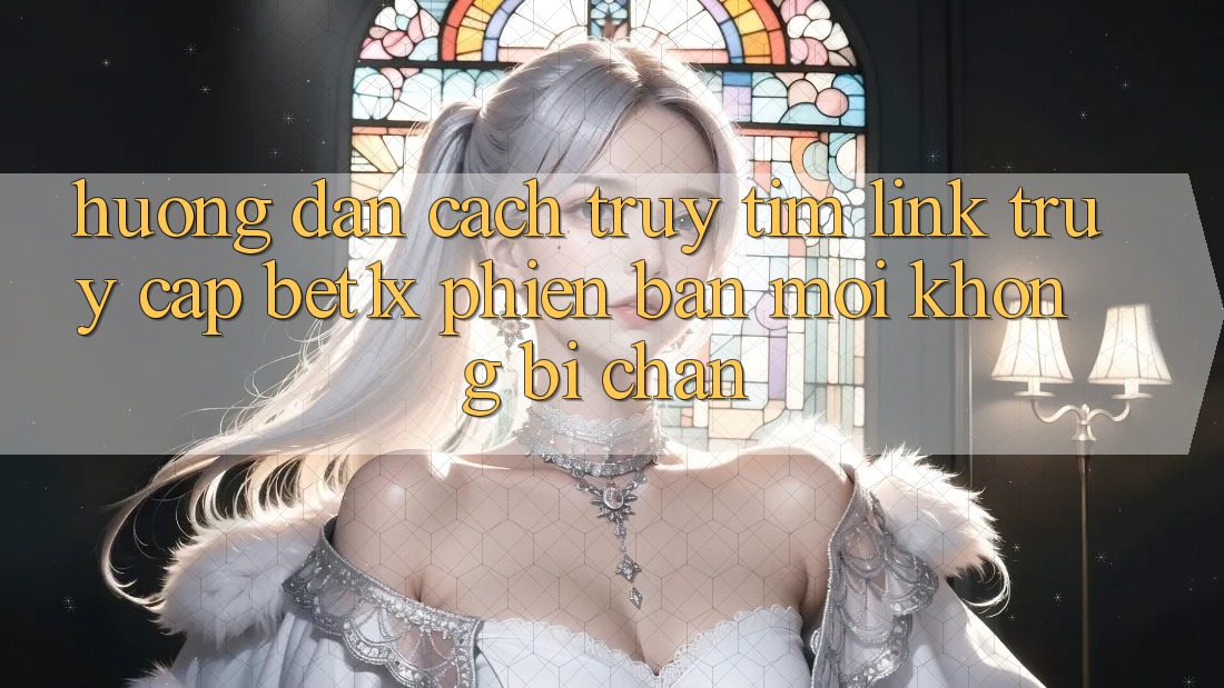 Hướng Dẫn Cách Truy tìm Link Truy Cập bet1x Phiên bản mới Không Bị Chặn