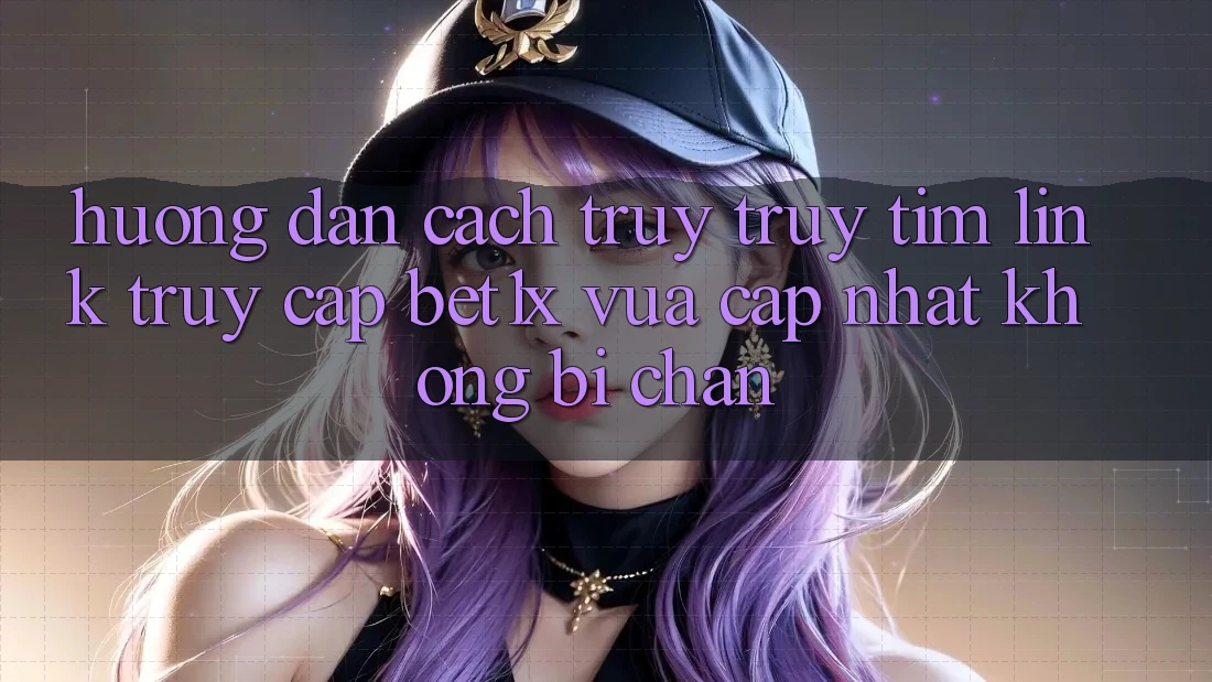 Hướng dẫn Cách Truy truy tìm Link Truy Cập bet1x Vừa cập nhật Không Bị Chặn