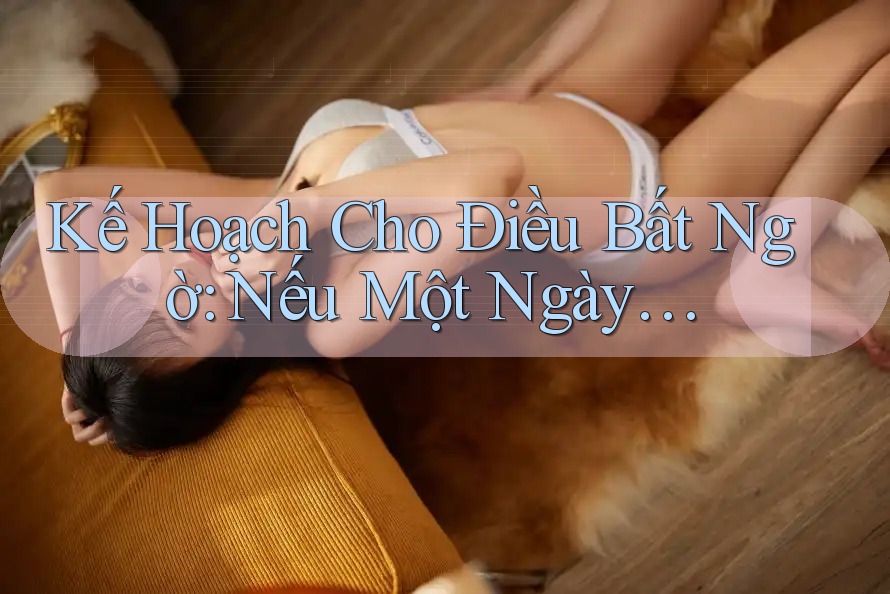 Kế Hoạch Cho Điều Bất Ngờ: Nếu Một Ngày…