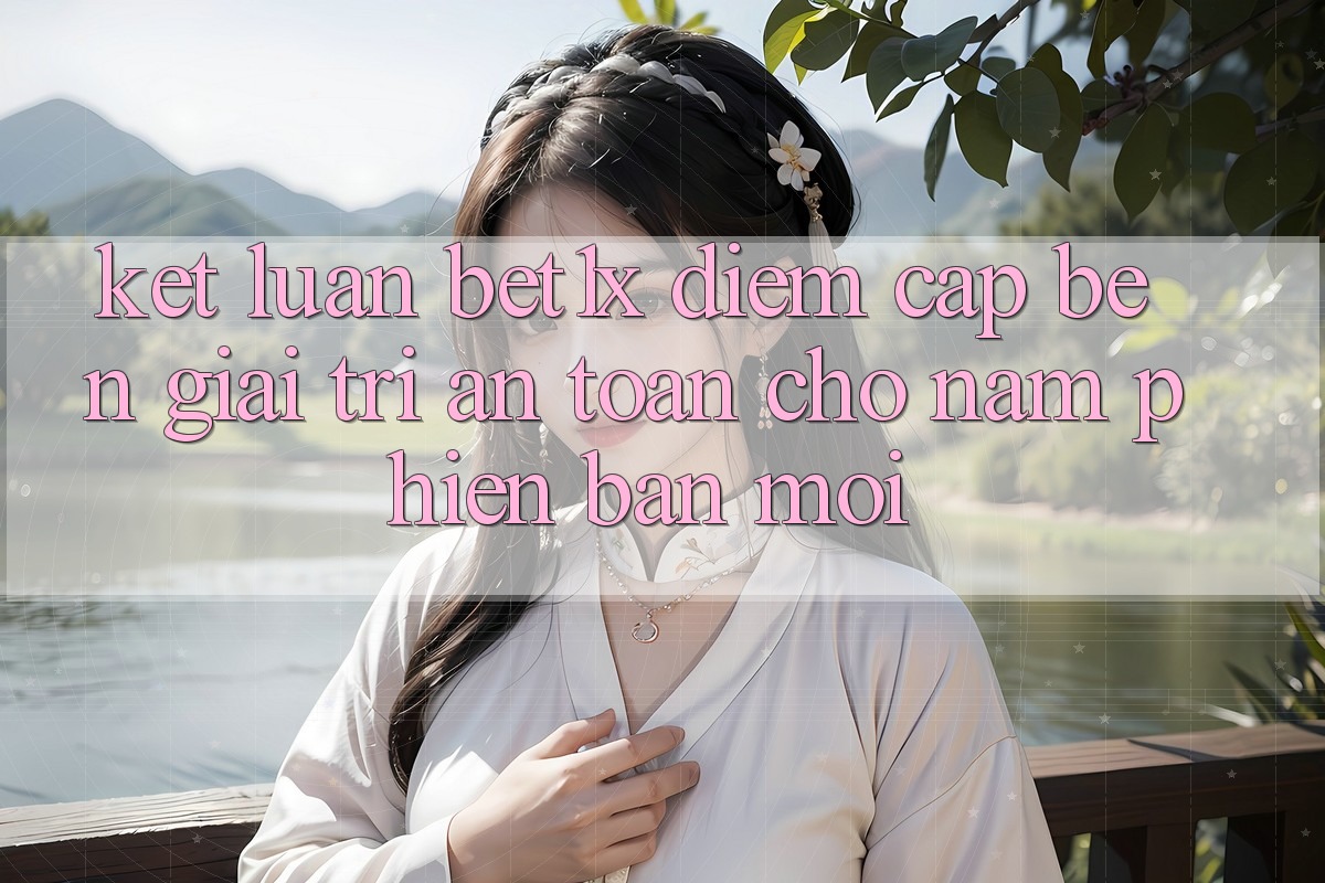 Kết Luận: bet1x - Điểm Cập bến Giải Trí An toàn Cho Năm Phiên bản mới