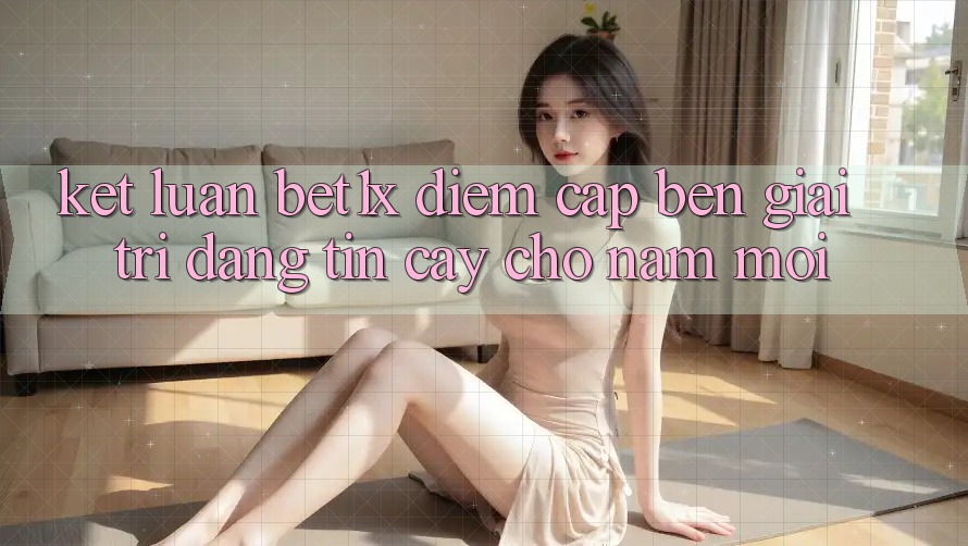 Kết Luận: bet1x - Điểm Cập bến Giải Trí Đáng Tin Cậy Cho Năm Mới