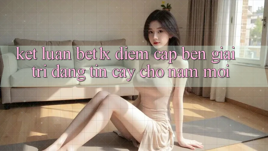 Kết Luận: bet1x - Điểm Cập bến Giải Trí Đáng Tin Cậy Cho Năm Mới