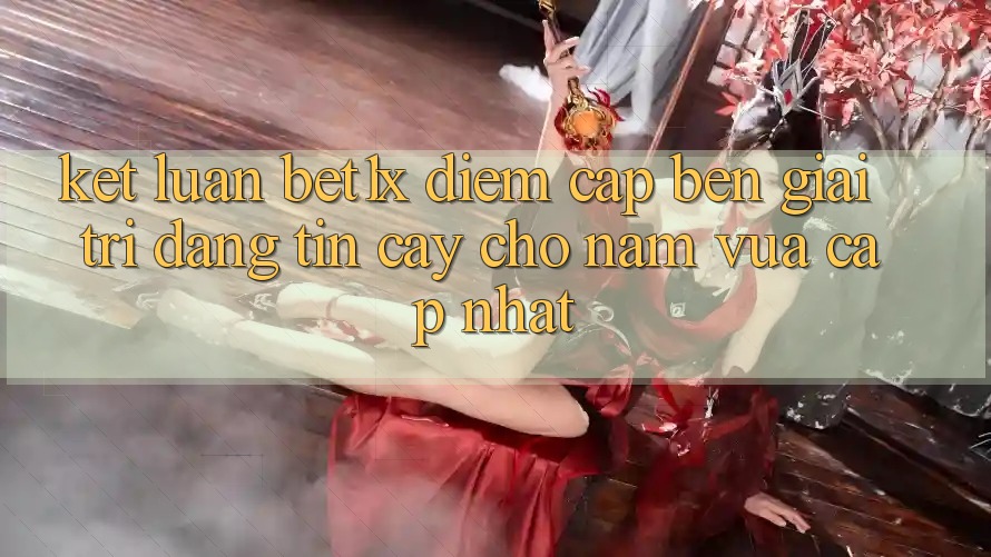 Kết Luận: bet1x - Điểm Cập bến Giải Trí Đáng Tin Cậy Cho Năm Vừa cập nhật Kết Luận: bet1x - Điểm Cập bến Giải Trí Đáng Tin Cậy Cho Năm Vừa cập nhật