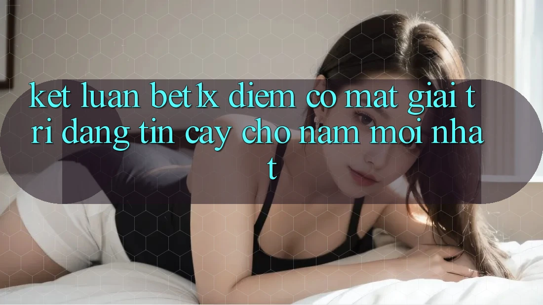 Kết Luận: bet1x - Điểm Có mặt Giải Trí Đáng Tin Cậy Cho Năm Mới nhất