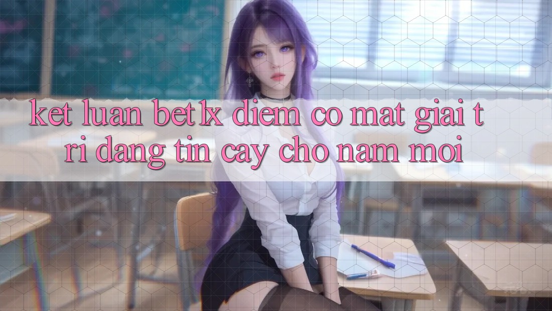 Kết Luận: bet1x - Điểm Có mặt Giải Trí Đáng Tin Cậy Cho Năm Mới Kết Luận: bet1x - Điểm Có mặt Giải Trí Đáng Tin Cậy Cho Năm Mới