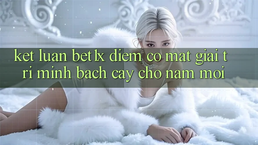 Kết Luận: bet1x - Điểm Có mặt Giải Trí Minh bạch Cậy Cho Năm Mới Kết Luận: bet1x - Điểm Có mặt Giải Trí Minh bạch Cậy Cho Năm Mới