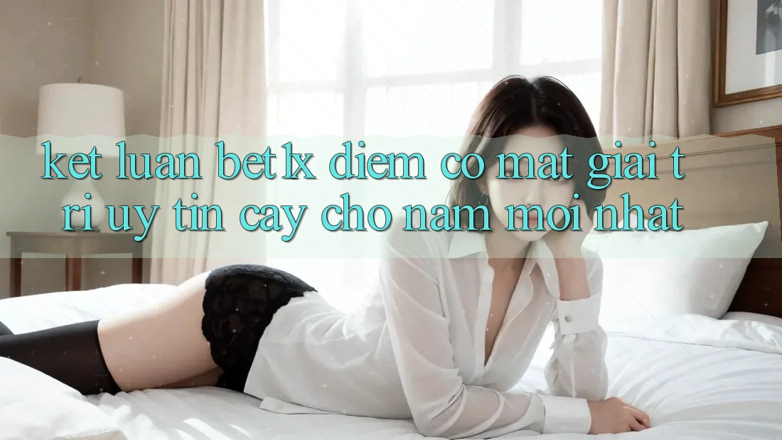 Kết Luận: bet1x - Điểm Có mặt Giải Trí Uy tín Cậy Cho Năm Mới nhất