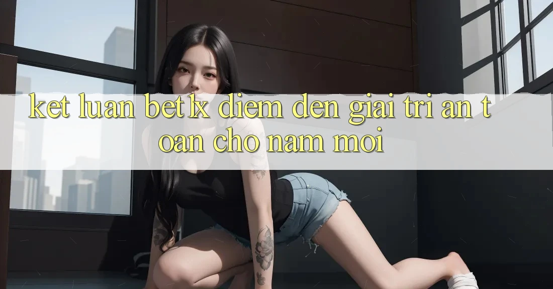 Kết Luận: bet1x - Điểm Đến Giải Trí An toàn Cho Năm Mới Kết Luận: bet1x - Điểm Đến Giải Trí An toàn Cho Năm Mới