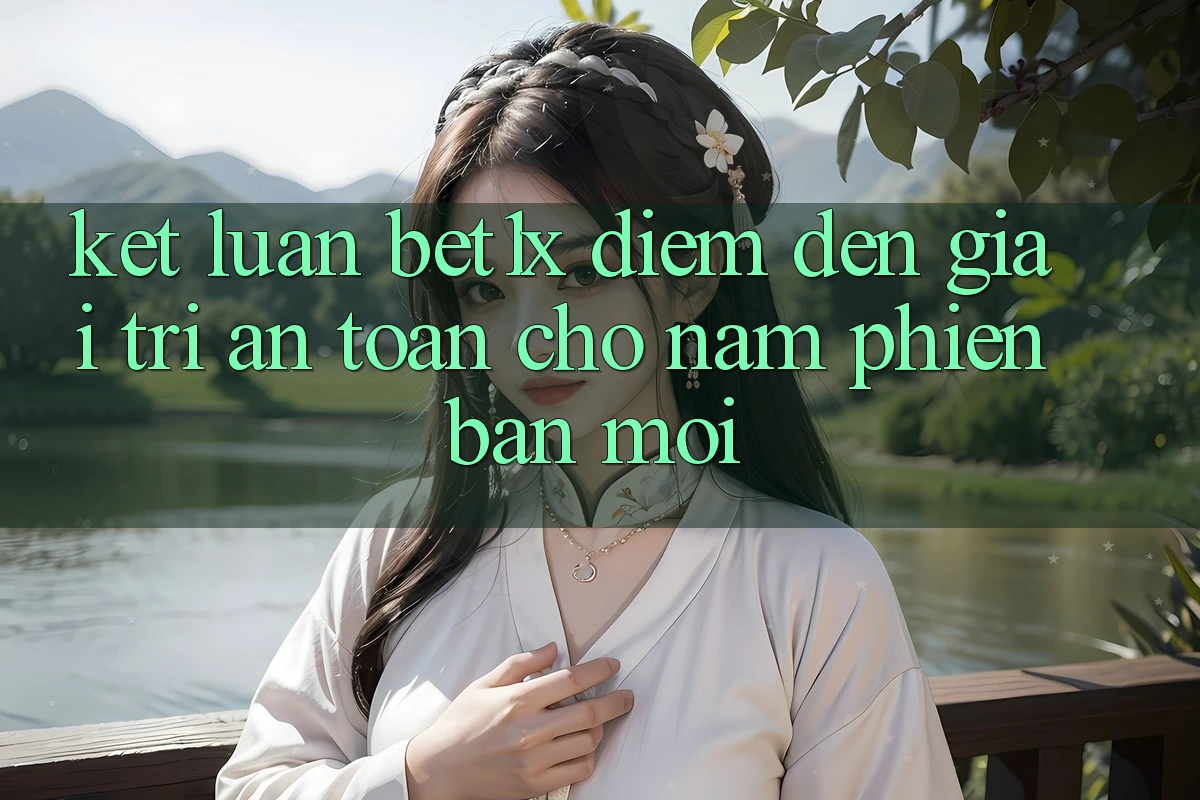 Kết Luận: bet1x - Điểm Đến Giải Trí An toàn Cho Năm Phiên bản mới Kết Luận: bet1x - Điểm Đến Giải Trí An toàn Cho Năm Phiên bản mới