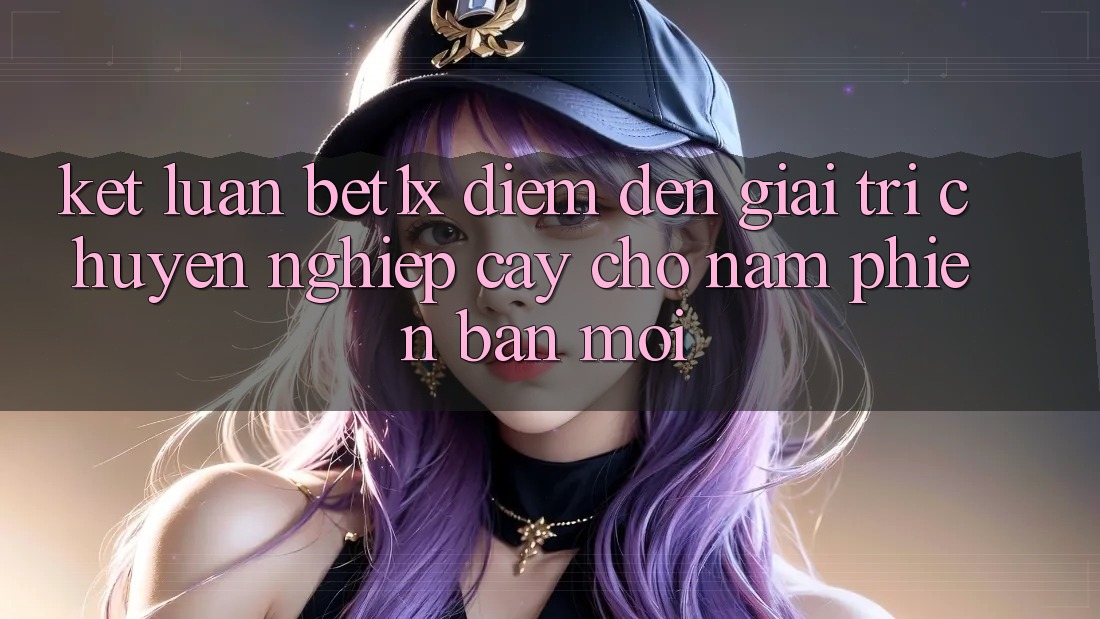 Kết Luận: bet1x - Điểm Đến Giải Trí Chuyên nghiệp Cậy Cho Năm Phiên bản mới