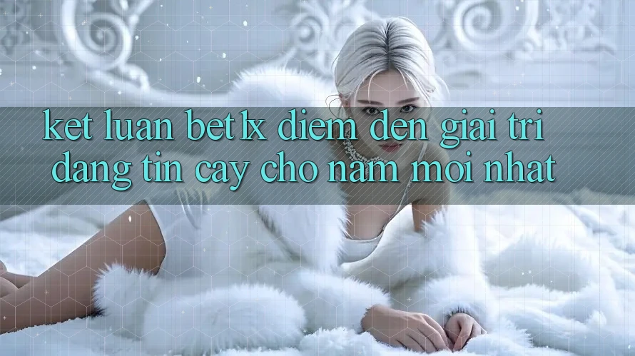Kết Luận: bet1x - Điểm Đến Giải Trí Đáng Tin Cậy Cho Năm Mới nhất Kết Luận: bet1x - Điểm Đến Giải Trí Đáng Tin Cậy Cho Năm Mới nhất