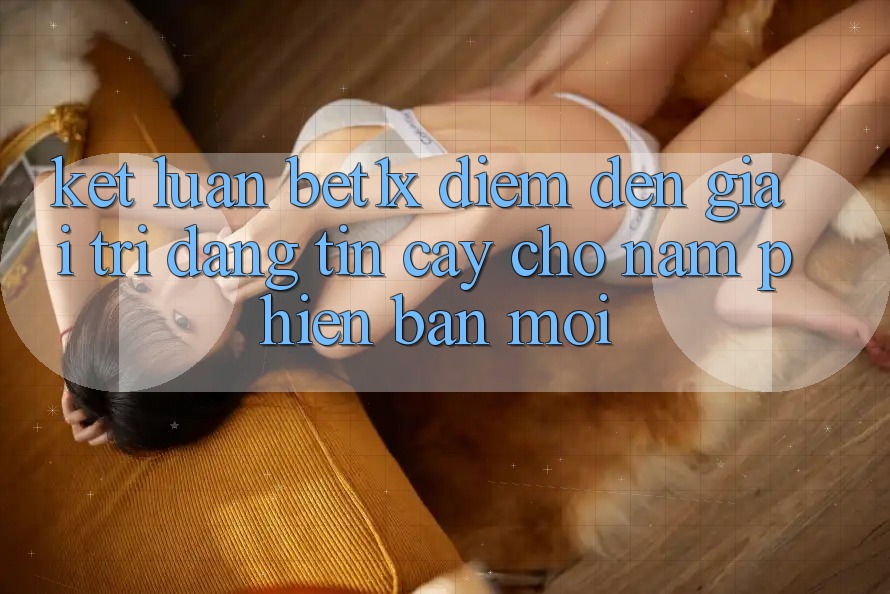 Kết Luận: bet1x - Điểm Đến Giải Trí Đáng Tin Cậy Cho Năm Phiên bản mới