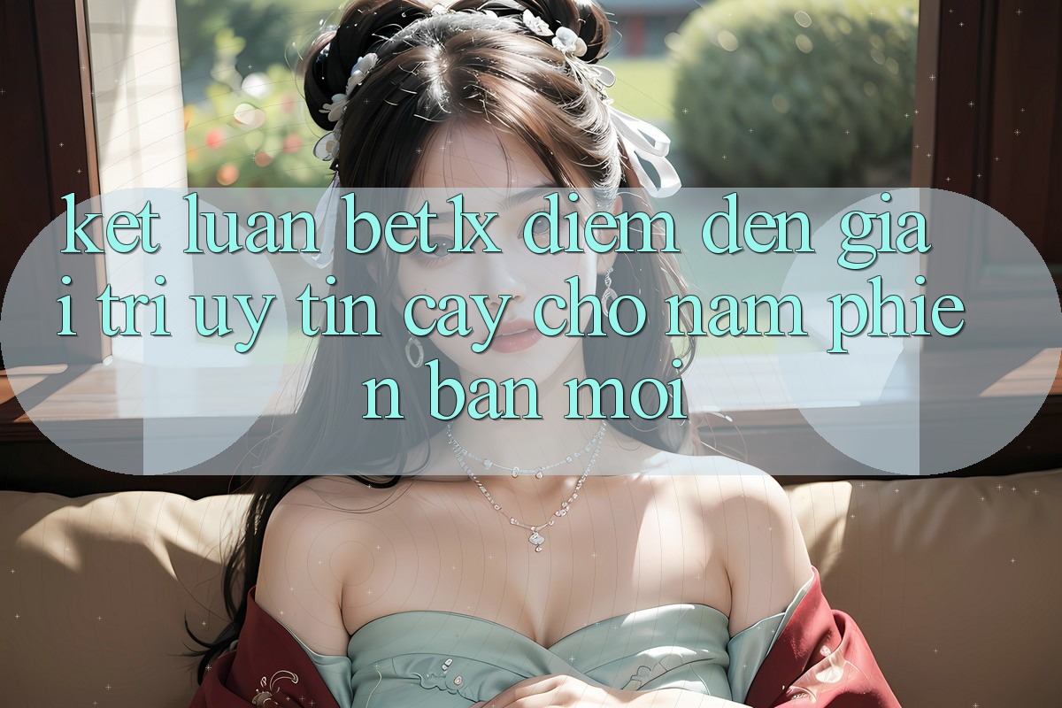 Kết Luận: bet1x - Điểm Đến Giải Trí Uy tín Cậy Cho Năm Phiên bản mới