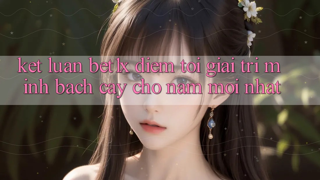 Kết Luận: bet1x - Điểm Tới Giải Trí Minh bạch Cậy Cho Năm Mới nhất