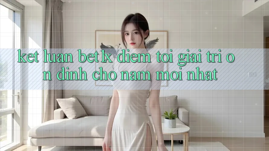 Kết Luận: bet1x - Điểm Tới Giải Trí Ổn định Cho Năm Mới nhất Kết Luận: bet1x - Điểm Tới Giải Trí Ổn định Cho Năm Mới nhất
