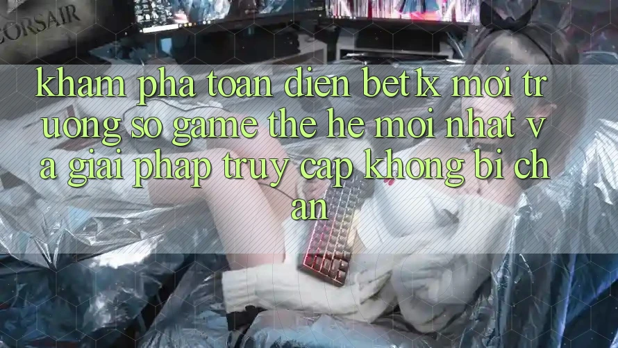 Khám Phá Toàn Diện bet1x - Môi trường số Game Thế Hệ Mới nhất Và Giải Pháp Truy Cập Không Bị Chặn
