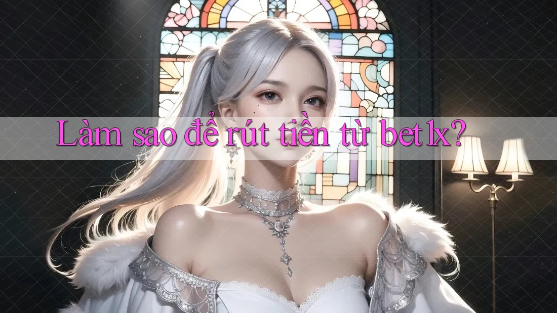 Làm sao để rút tiền từ bet1x?