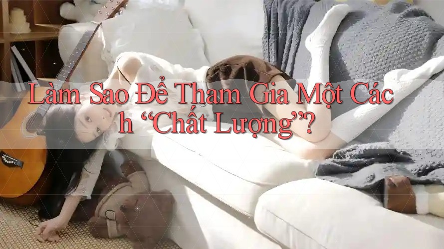 Làm Sao Để Tham Gia Một Cách “Chất Lượng”?
