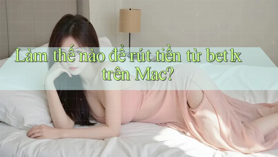 Làm thế nào để rút tiền từ bet1x trên Mac?