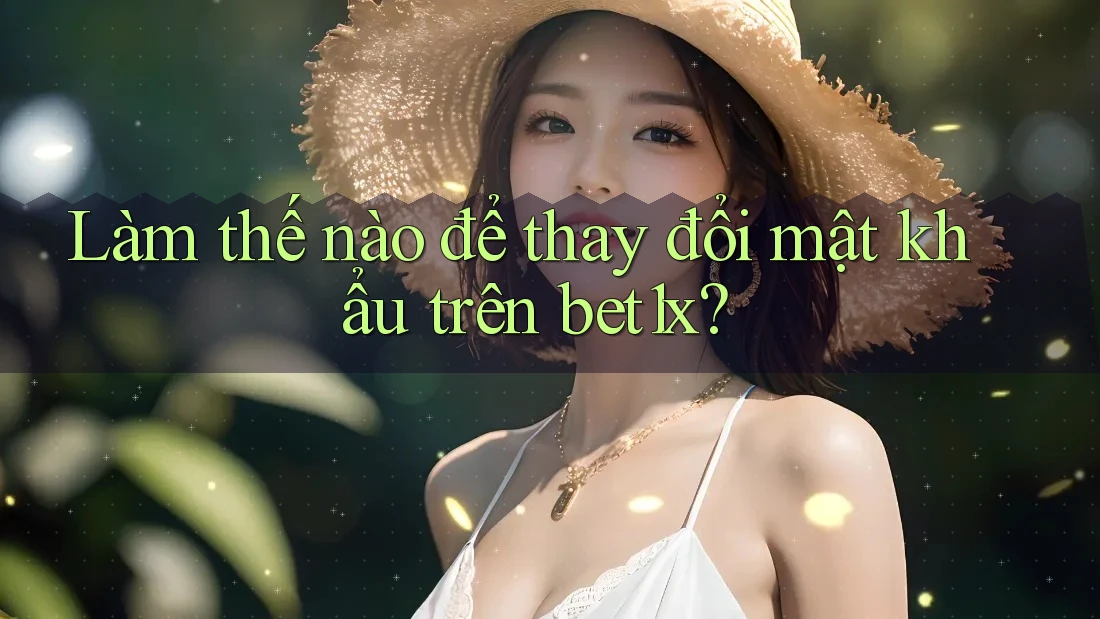 Làm thế nào để thay đổi mật khẩu trên bet1x?
