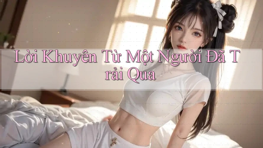 Lời Khuyên Từ Một Người Đã Trải Qua