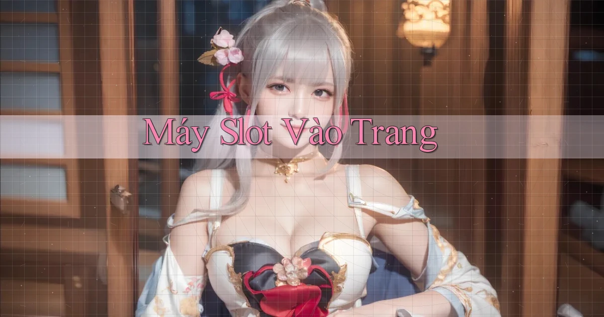 Máy slot Vào trang