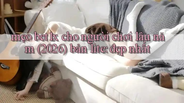 mẹo bet1x cho người chơi lâu năm (2026) bản lite đẹp nhất
