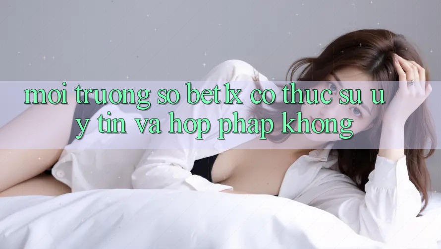 Môi trường số bet1x có thực sự uy tín và hợp pháp không? Môi trường số bet1x có thực sự uy tín và hợp pháp không?