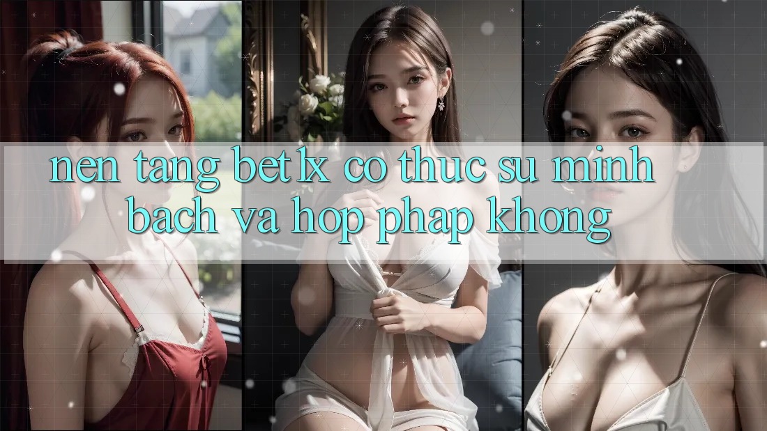 Nền tảng bet1x có thực sự minh bạch và hợp pháp không?