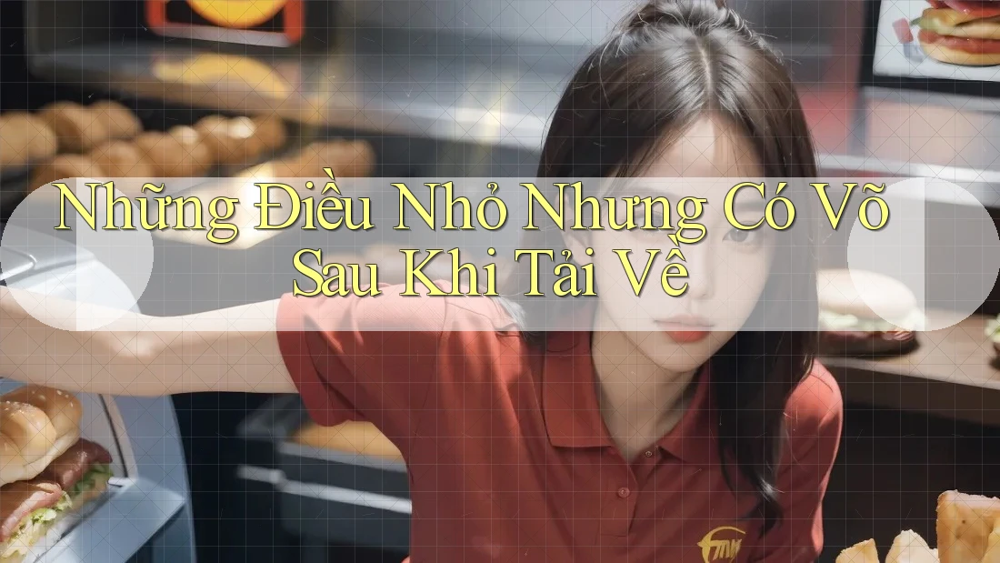 Những Điều Nhỏ Nhưng Có Võ Sau Khi Tải Về