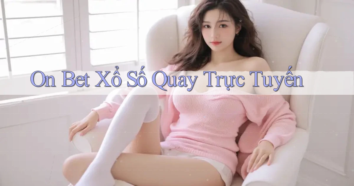 on bet Xổ số quay trực tuyến